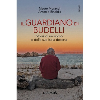 guardiano di Budelli. Storia di un uomo e della sua isola deserta | Mauro Morandi, Antonio Rinaldis