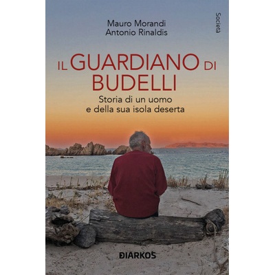 guardiano di Budelli. Storia di un uomo e della sua isola deserta | Mauro Morandi, Antonio Rinaldis
