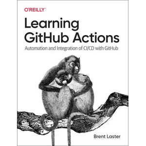 Learning Github Actions: Automation and Integration of CI/CD with Github | Brent Laster (ISBN: 9781098131074)