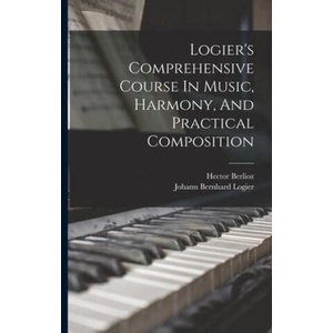 Logier's Comprehensive Course In Music, Harmony, And Practical Composition | Hector Berlioz (ISBN: 9781015957695)
