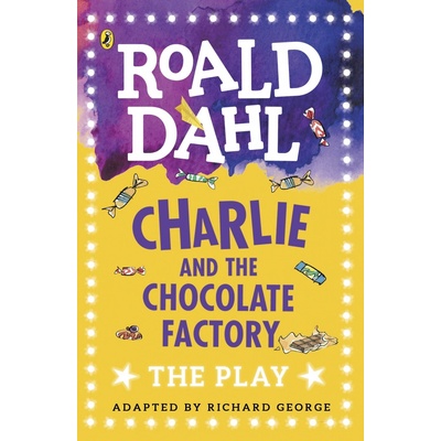 Charlie and the Chocolate Factory: The Play - Roald Dahl