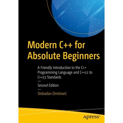 Modern C++ for Absolute Beginners: A Friendly Introduction to the C++ Programming Language and C++11 to C++23 Standards Dmitrovic Slobodan