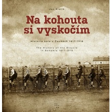 Na kohouta si vyskočím - Historie kola v Čechách 1817-1918 / The History of the Bicycle in Bohemia 1817-1918