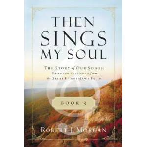 Then Sings My Soul, Book 3 | Professor Robert J Morgan (ISBN: 9780849947131)