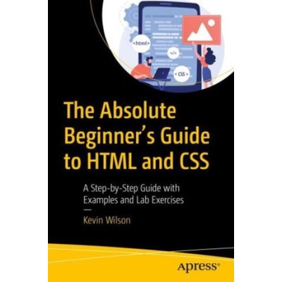 The Absolute Beginner's Guide to HTML and CSS: A Step-By-Step Guide ...