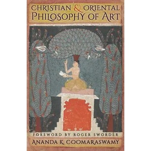 Christian and Oriental Philosophy of Art | Ananda K. Coomaraswamy (ISBN: 9781621389859)