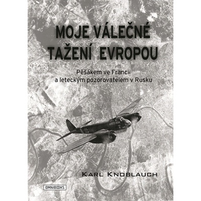 Moje válečné tažení Evropou - Pěšákem ve Francii a leteckým pozorovatelem v Rusku - Karl Knoblauch