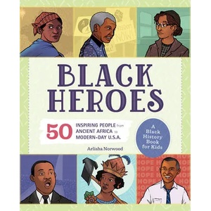 Black Heroes: A Black History Book for Kids: 51 Inspiring People from Ancient Africa to Modern-Day U. S. A. | Arlisha Norwood (ISBN: 9781641527040)