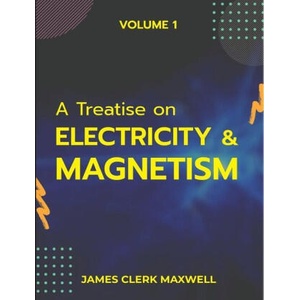 A Treatise on Electricity & Magnetism VOLUME 1 | James Clerk Maxwell (2023)