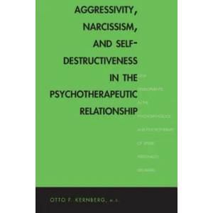 Aggressivity, Narcissism, and Self-Destructiveness in the Psychotherapeutic Relationship | Otto F Kernberg (2014)