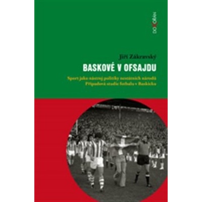Baskové v ofsajdu. Sport jako nástroj politiky nestátních národů. Případová studie fotbalu v - Jiří Zákravský
