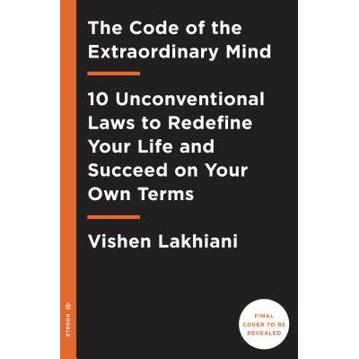 The Code of the Extraordinary Mind: 10 Unconventional Laws to Redefine Your Life and Succeed on Your Own Terms (Lakhiani Vishen)