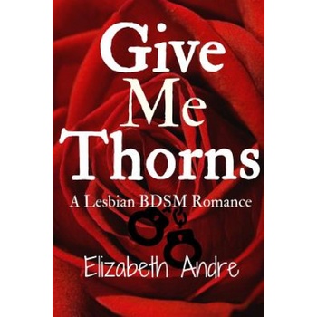 CreateSpace Independent Publishing Platform Give Me Thorns | Elizabeth Andre