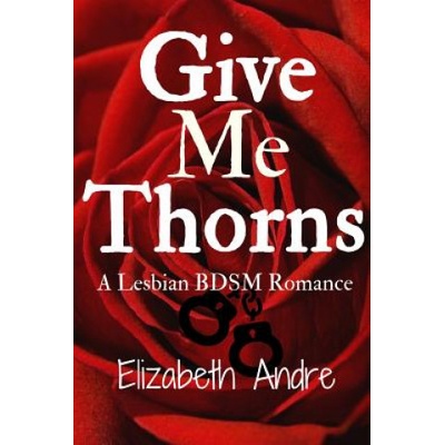 CreateSpace Independent Publishing Platform Give Me Thorns | Elizabeth Andre