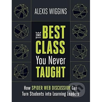 The Best Class You Never Taught: How Spider Web Discussion Can Turn Students Into Learning Leaders Wiggins AlexisPaperback