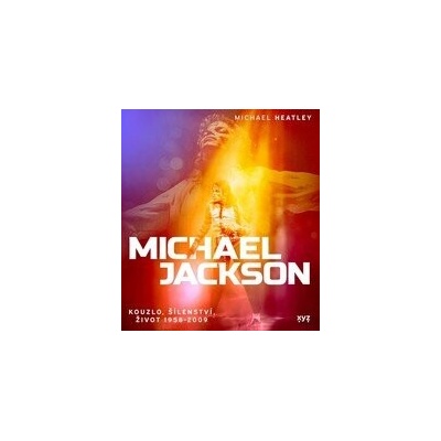 Michael Jackson: Kouzlo, šílenství, život 1958-2009 - Michael Heatley