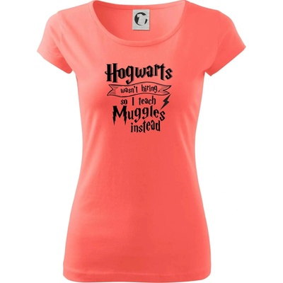 Harry Hogwarts wasn’t hiring, so I teach Muggles instead Dámske tričko Pure Korálová