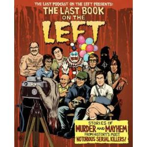 Last Book on the Left: Stories of Murder and Mayhem from History's Most Notorious Serial Killers | Ben Kissel, Marcus Parks, Henry Zebrowski (ISBN: 9781328566317)
