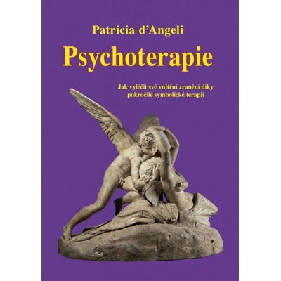 Psychoterapie - Jak vyléčit své vnitřní zranění díky pokročilé symbolické terapii - Patricia d´Angeli