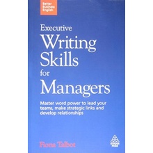Executive Writing Skills for Managers - Master Word Power to Lead Your Teams, Make Strategic Links and Develop Relationships Talbot FionaPaperback