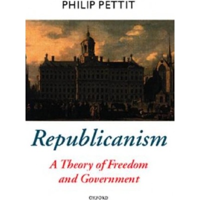 Republicanism Pettit Philip Visiting Professor of Philosophy Columbia University New York; Professor of Social and Political Theory Australian National University
