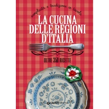 cucina delle regioni d'Italia. Semplicità e tradizione in tavola. Oltre 350 ricette