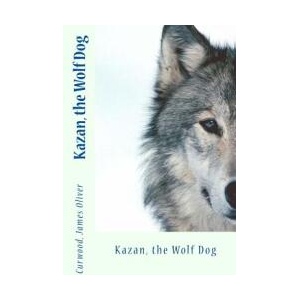 Kazan, the Wolf Dog | Curwood James Oliver (ISBN: 9781545502310)