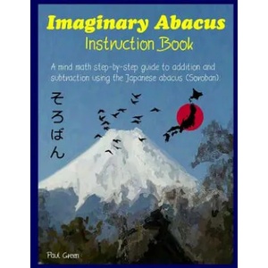 Imaginary Abacus - Instruction Book: A Mind Math Step-By-Step Guide to Addition and Subtraction Using an Imaginary Japanese Abacus (Soroban). | MR Paul Green (ISBN: 9781978043497)