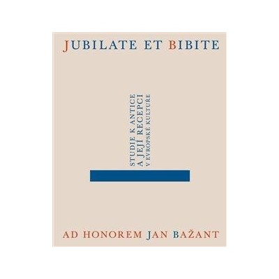 Jubilate et bibite. Studie k antice a její recepci v evropské kultuře. Ad honorem Jan Bažant