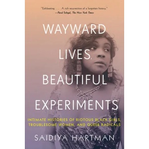 Wayward Lives, Beautiful Experiments - Intimate Histories of Riotous Black Girls, Troublesome Women, and Queer Radicals | Saidiya Hartman (ISBN: 9780393357622)