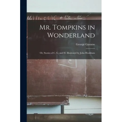 Mr. Tompkins in Wonderland; or, Stories of C, G, and H. Illustrated by John Hookham | George 1904-1968 Gamow