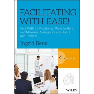 Facilitating with Ease! - Core Skills for Facilitators, Team Leaders and Members, Managers, Consultants and Trainers | Ingrid Bens (ISBN: 9781119434252)