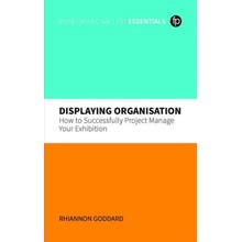 Displaying Organisation: How to Successfully Project Manage Your Exhibition Goddard RhiannonPaperback