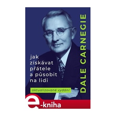 Jak získávat přátele a působit na lidi - Dale Carnegie