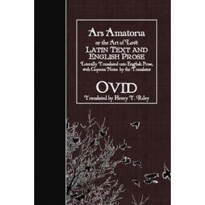 Ars Amatoria, or the Art of Love: Latin Text and English Prose | Ovid, Henry T Riley (ISBN: 9781523657971)