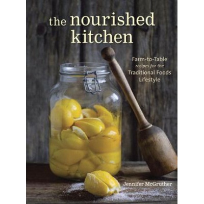 The Nourished Kitchen: Farm-to-table Recipes... - Jennifer McGruther