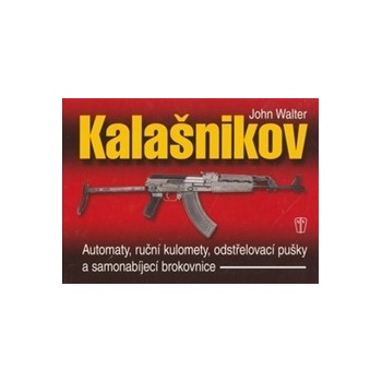 Kalašnikov - Automaty, ruční kulomety, odstřelovací pušky a samonabíjecí brokovnice - 2. vydání - John Walter