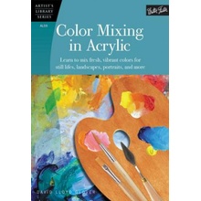 Color Mixing in Acrylic: Learn to Mix Fresh, Vibrant Colors for Still Lifes, Landscapes, Portraits, and More Lloyd Glover DavidPaperback