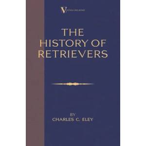 History of Retrievers | Charles Eley (ISBN: 9781846640049)
