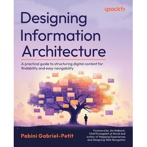 Designing Information Architecture | Pabini Gabriel-Petit, Jim Kalbach (ISBN: 9781838827199)