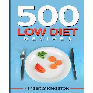 500 Low Diet Recipes: Low Calorie Foods, Delicious Recipe Cookbook, Weight Loss Recipes, Diet Recipes Cookbook | Kimberly Kingston (ISBN: 9781983474781)