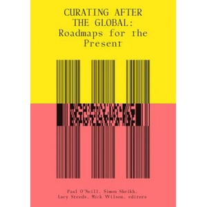 Curating After the Global | Paul O'Neill, Lucy Steeds, Simon Sheikh (2019)