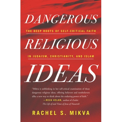 Dangerous Religious Ideas: The Deep Roots of Self-Critical Faith in Judaism, Christianity, and Islam - Mikva Rachel S.