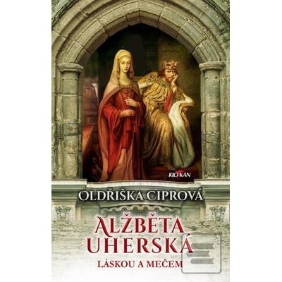 Alžběta Uherská - Láskou a mečem - Oldřiška Ciprová
