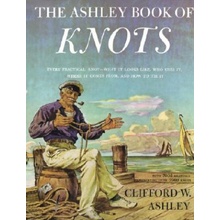 Ashley Book of Knots: Every Practical Knot--What It Looks Like, Who Uses It, Where It Comes From, and How to Tie It Ashley Clifford