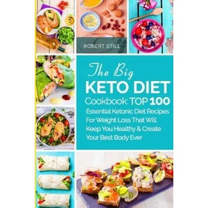 The Big Keto Diet Cookbook: TOP 100 Essential Ketonic Diet Recipes For Weight Loss That Will Keep You Healthy and Create Your Best Body Ever: Reci | Robert Still (ISBN: 9781979233439)