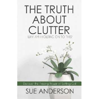 The Truth About Clutter: Why Am I Holding On To This? | Sue Anderson Cpo