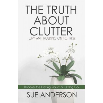 The Truth About Clutter: Why Am I Holding On To This? | Sue Anderson Cpo