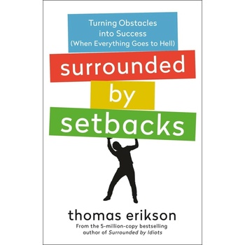 Surrounded by Setbacks: Turning Obstacles Into Success When Everything Goes to Hell [The Surrounded by Idiots Series] Erikson Thomas