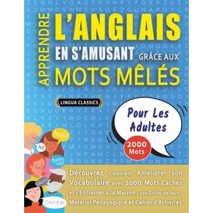 APPRENDRE L'ANGLAIS EN S'AMUSANT GRÂCE AUX MOTS M? LÉS - POUR LES ADULTES - Découvrez Comment Améliorer Son Vocabulaire Avec 2000 Mots Cachés Et S'entr | LINGUA CLASSICS (2025)